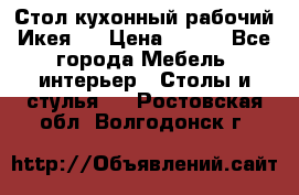 Стол кухонный рабочий Икея ! › Цена ­ 900 - Все города Мебель, интерьер » Столы и стулья   . Ростовская обл.,Волгодонск г.